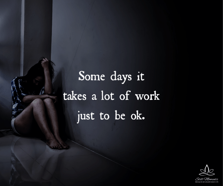 Some Days It Takes A Lot Of Work Just To Be Ok