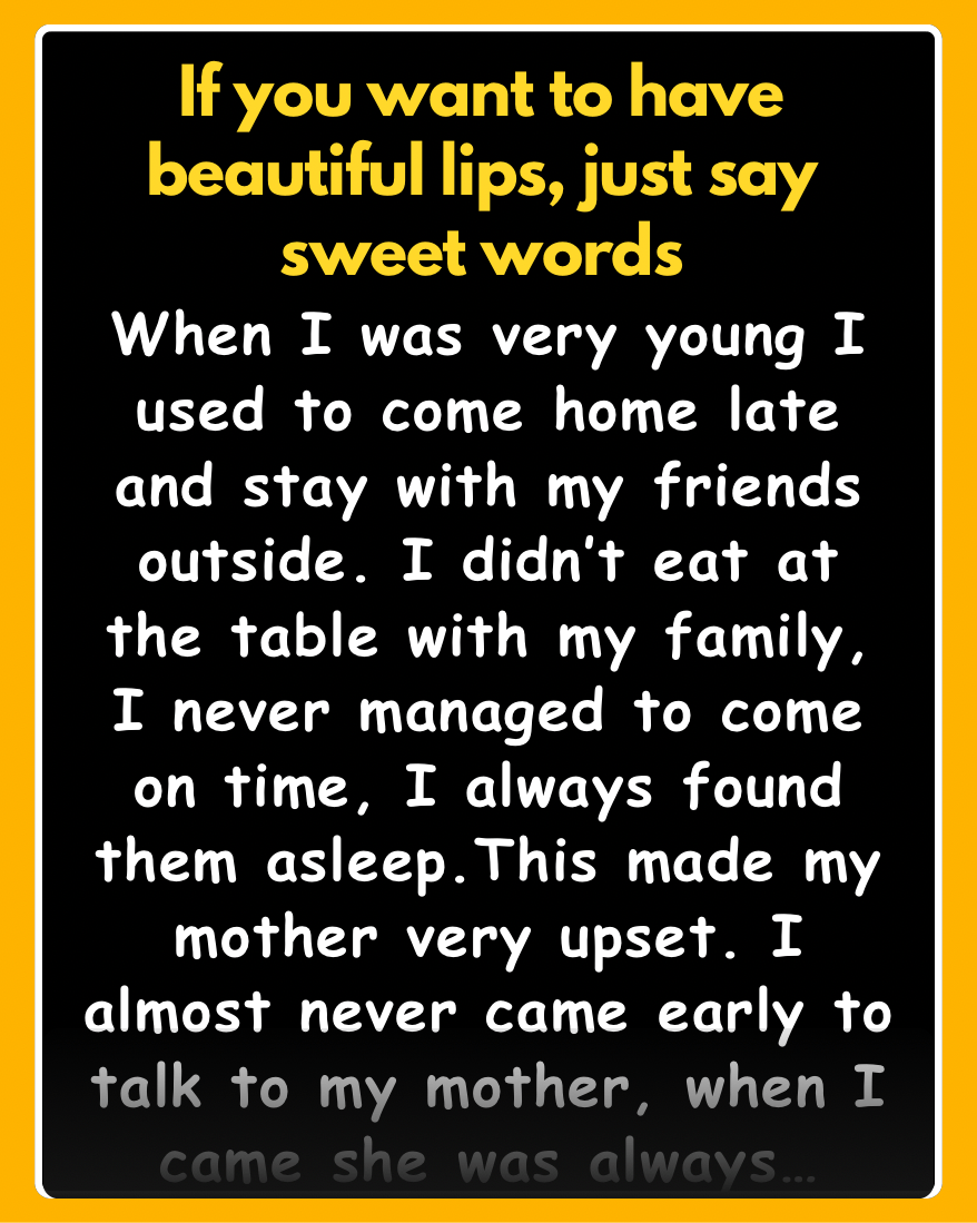 When I was very young I used to come home late and stay with my friends outside. I didn’t eat at the table with my family, I never managed to come on time, I always found them asleep.