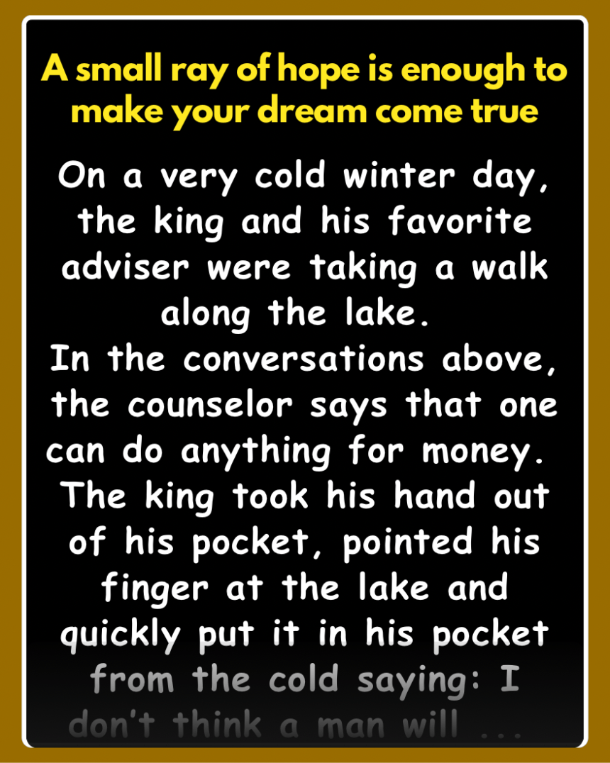 On a very cold winter day, the king and his favorite adviser were taking a walk along the lake. In the conversations above, the counselor says that one can do anything for money.