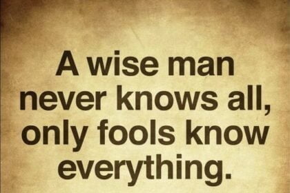 A wise man never knows all, only fools know everything.