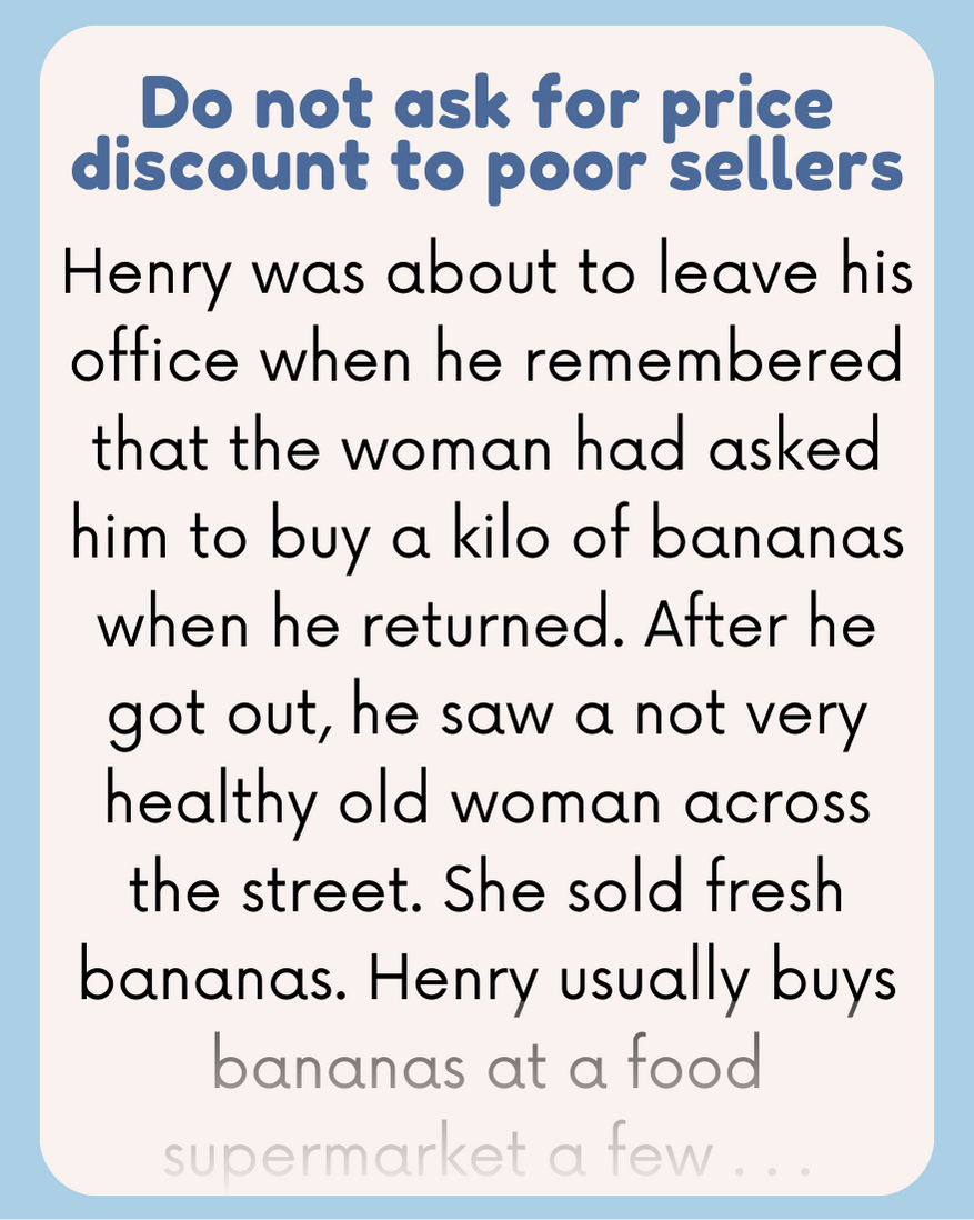 Henry was about to leave his office when he remembered that the woman had asked him to buy a kilo of bananas when he returned.