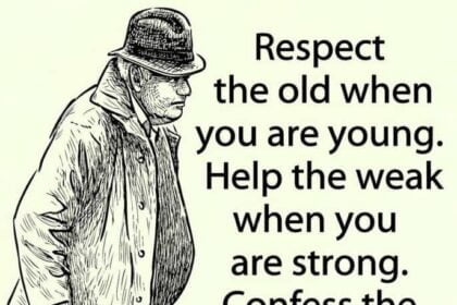 Respect the old when you are young.