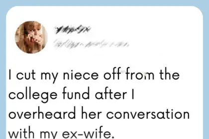 I Cut My Niece Off from the College Fund After I Overheard Her Conversation with My Ex-wife