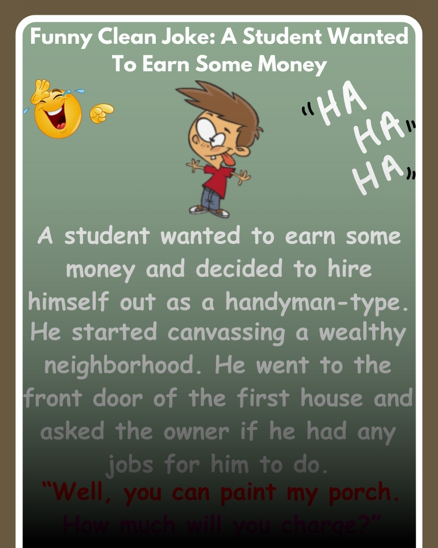 Funny Clean Joke: A Student Wanted To Earn Some Money