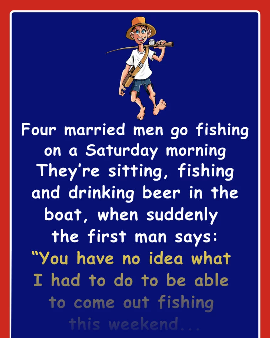 Four married men go fishing one morning – they had to make deals with their wives