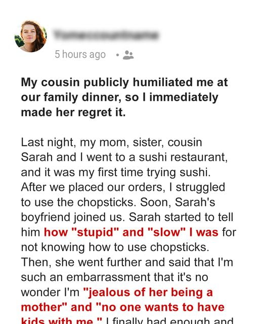 My Cousin Publicly Humiliated Me at Family Dinner, So I Immediately Made Her Regret It