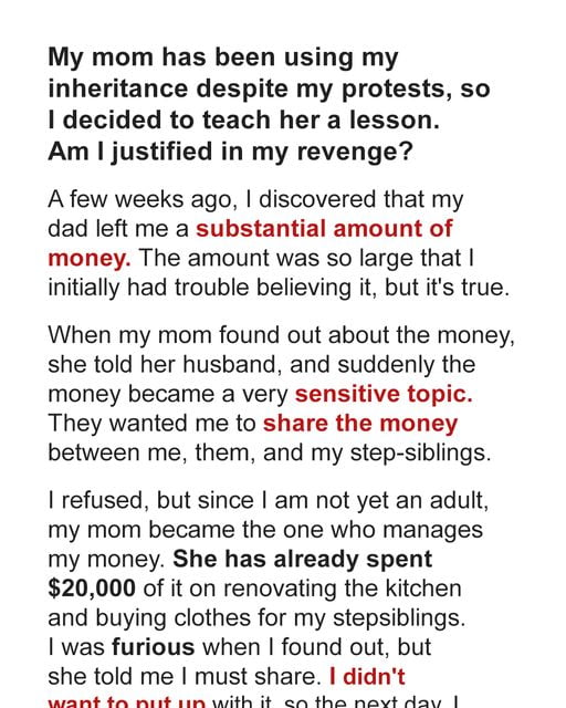 My Mom Used My Inheritance despite My Protests, So I Decided to Teach Her a Lesson – Am I Justified in My Revenge?