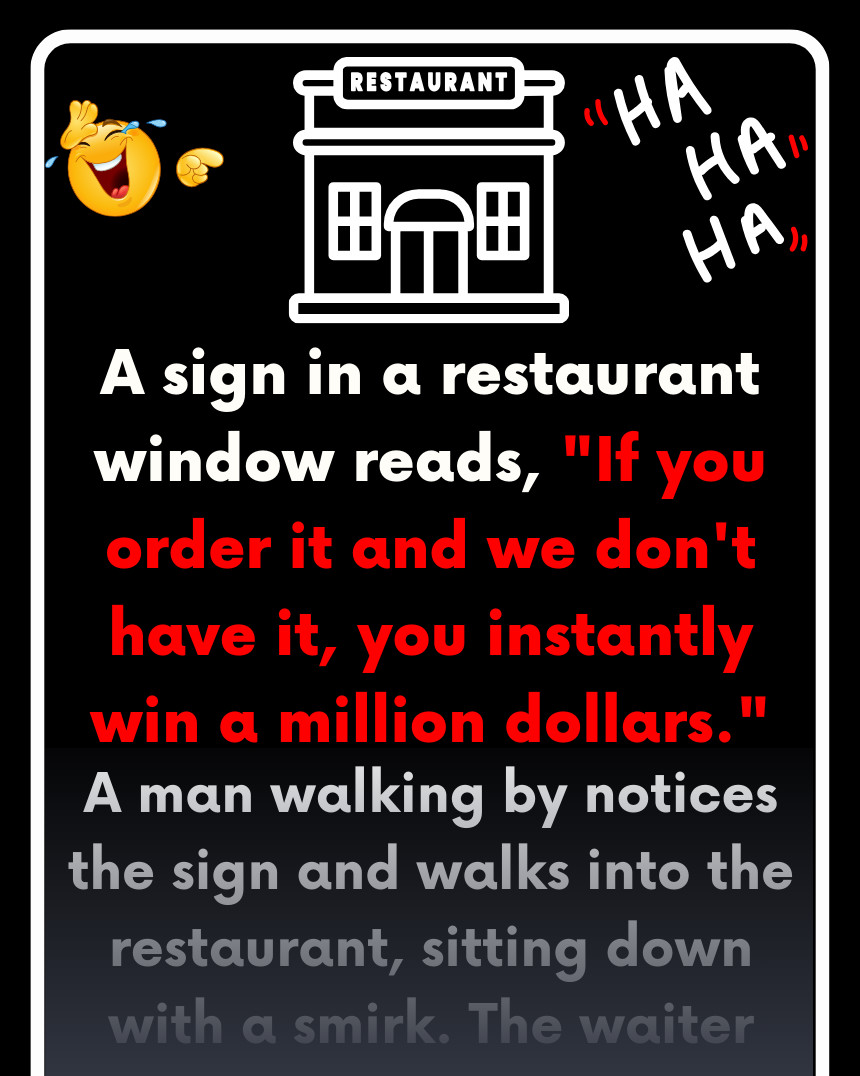 A sign in a restaurant window reads, "If you order it and we don't have it, you instantly win a million dollars."