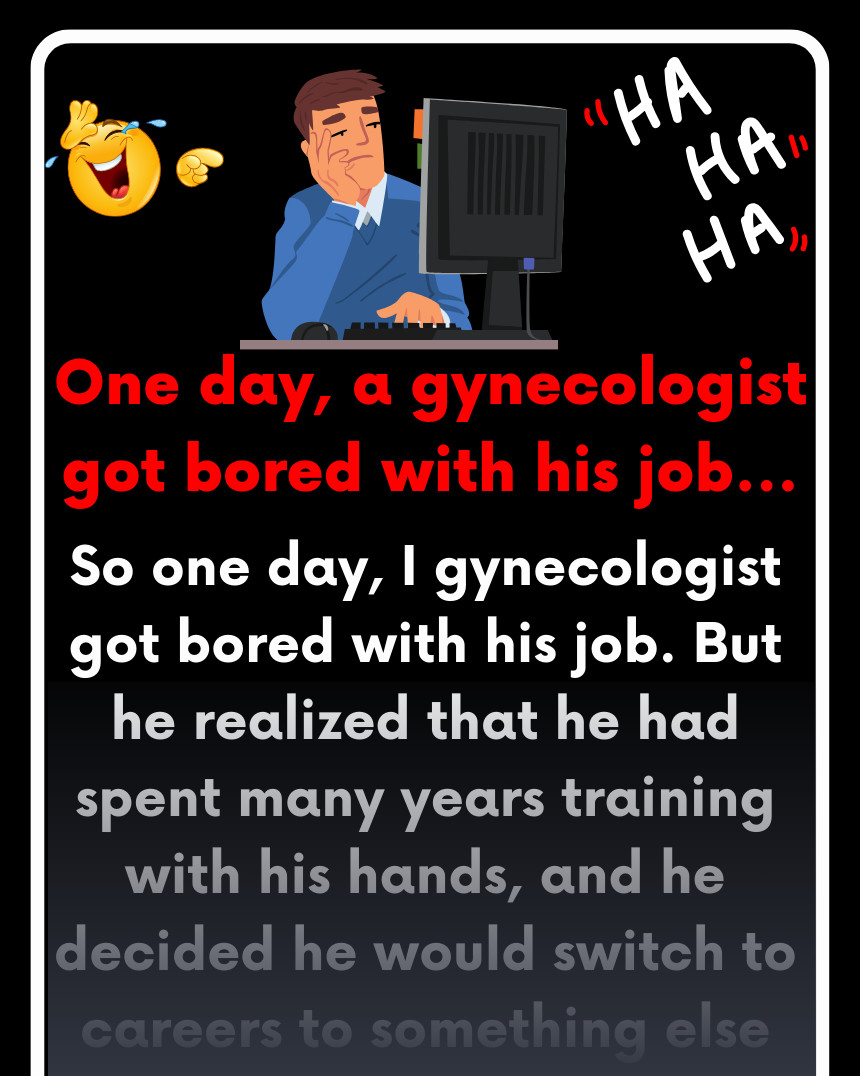 One day, a gynecologist got bored with his job…