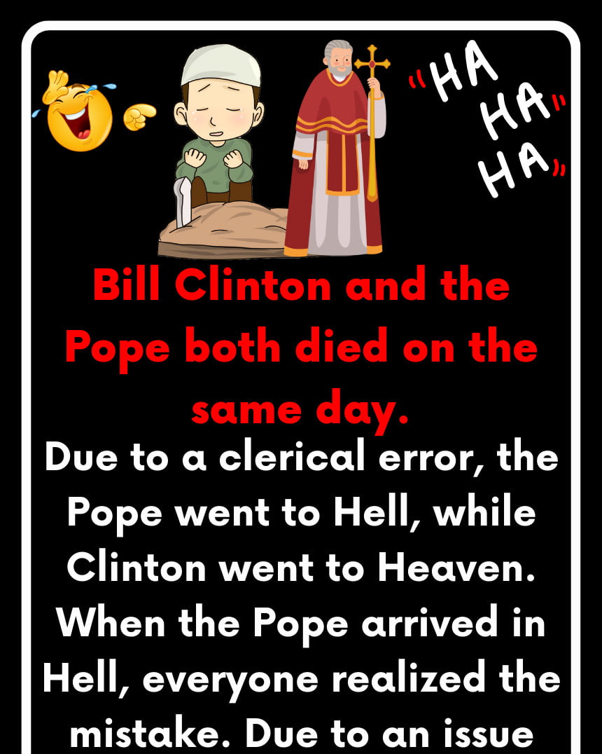 Bill Clinton and the Pope both died on the same day.