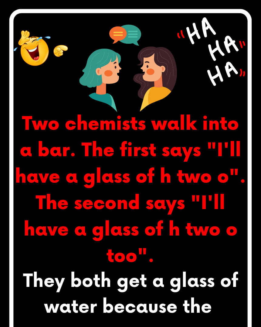 Two chemists walk into a bar. The first says "I'll have a glass of h two o". The second says "I'll have a glass of h two o too".