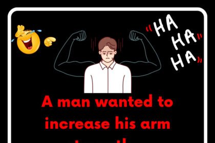 A man wanted to increase his arm strength…